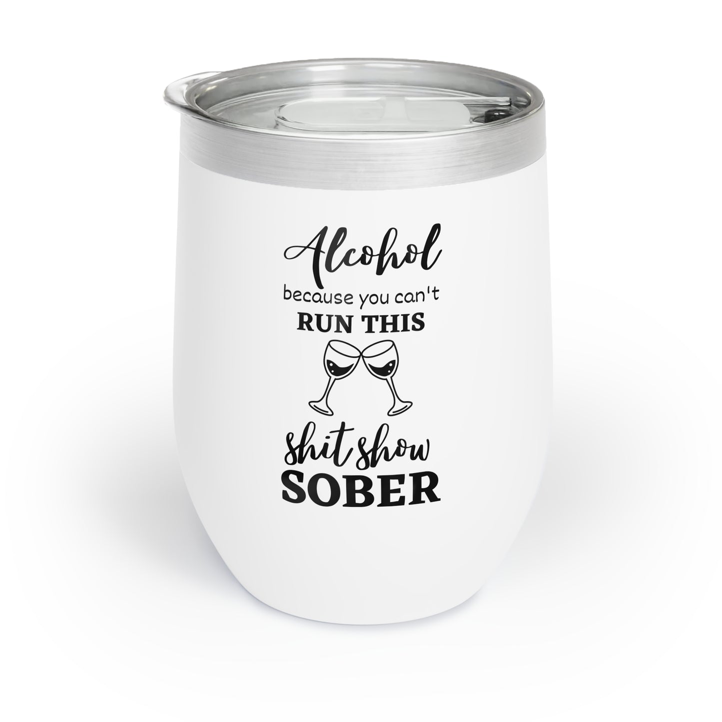Alcohol Because You Can't Run This Shitshow Sober Chill Wine Tumbler
