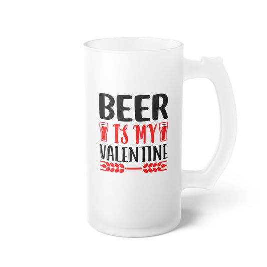 Beer Is My Valentine -  Frosted Glass Beer Mug