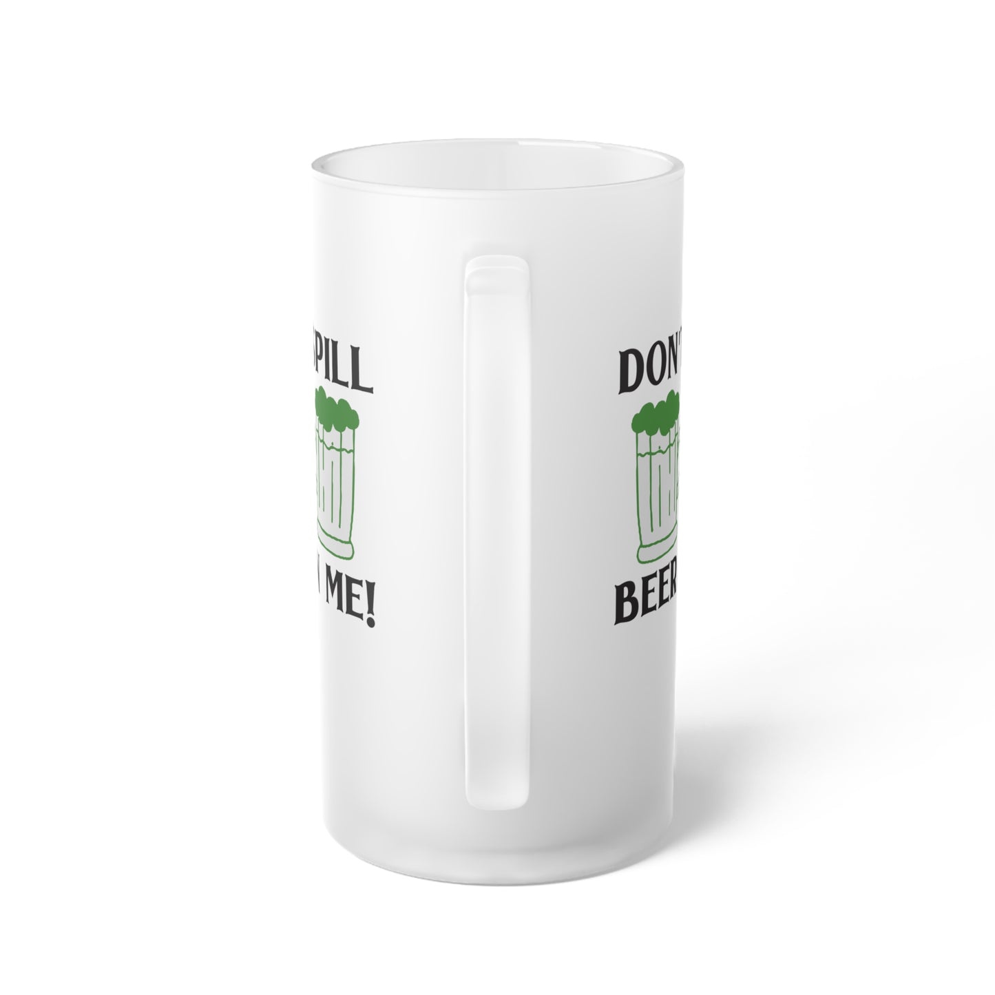 Don't Spill Beer On Me Frosted Glass Beer Mug