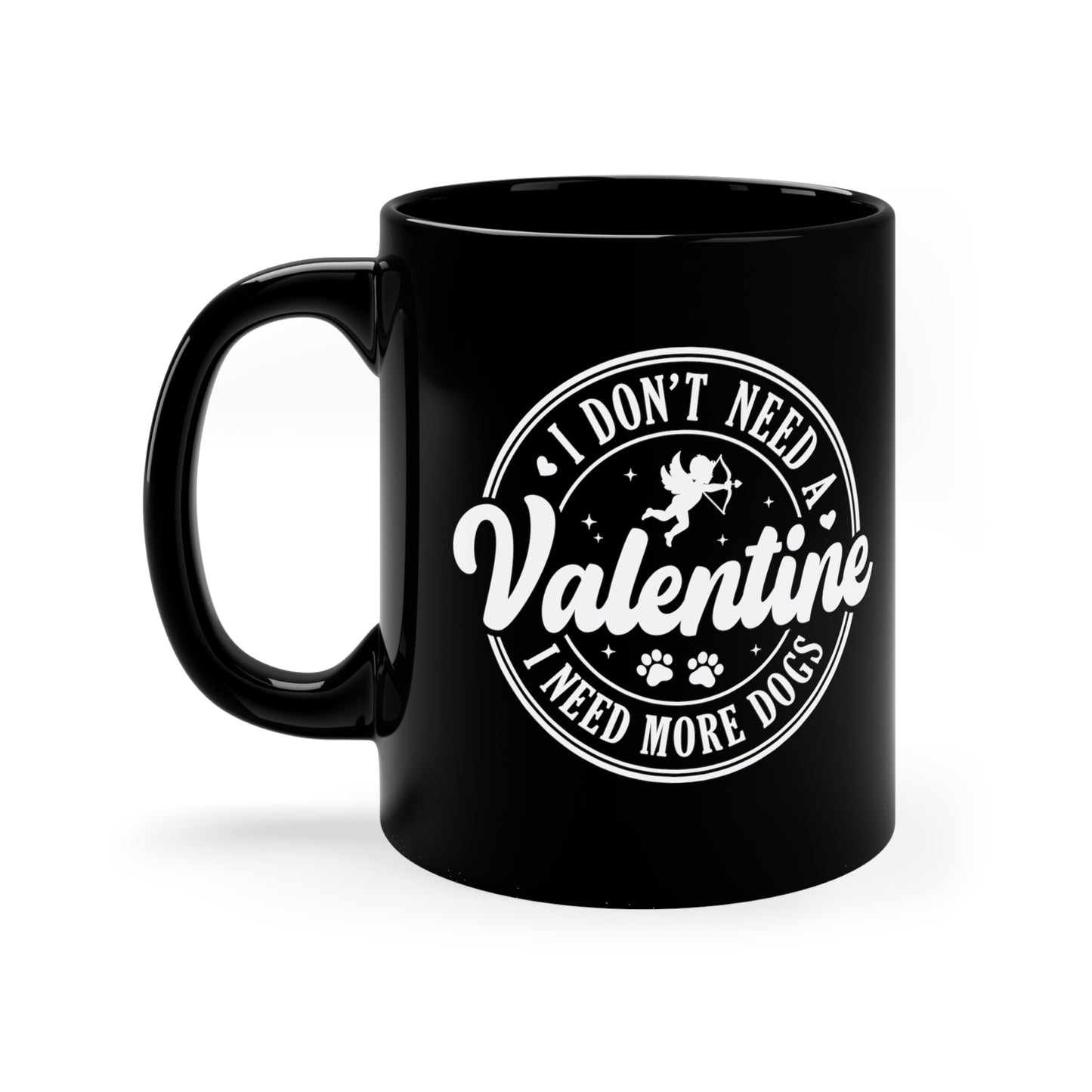 I Don't Need A Valentine I Need More Dogs 11oz Black Mug