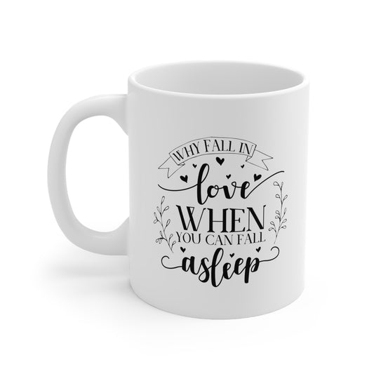 Why Fall In Love When You Can Fall Asleep Ceramic Mug 11oz