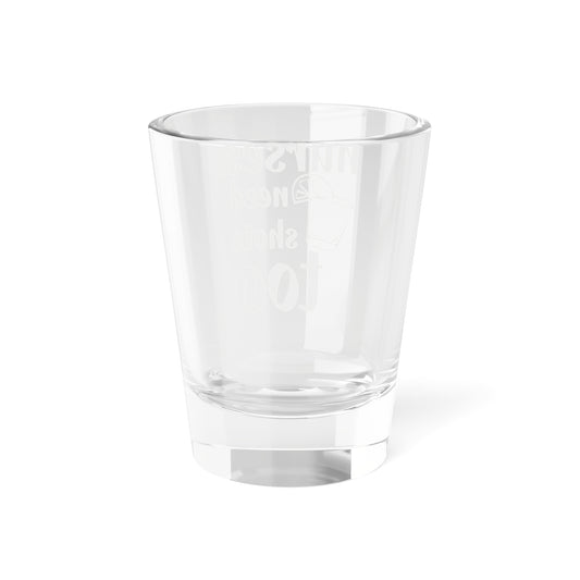 Nurses Need Shots Too Shot Glass 1.5oz