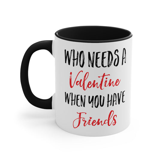Who Needs A Valentine When You Have Friends Accent Coffee Mug, 11oz