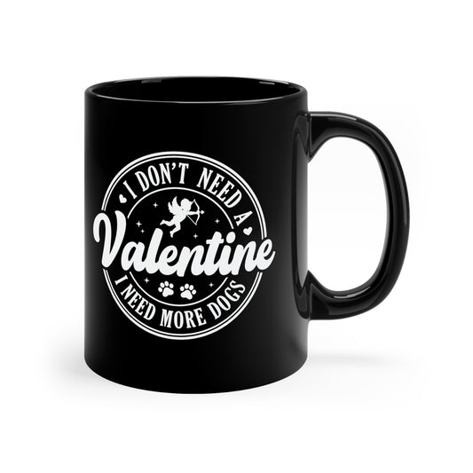 I Don't Need A Valentine I Need More Dogs 11oz Black Mug