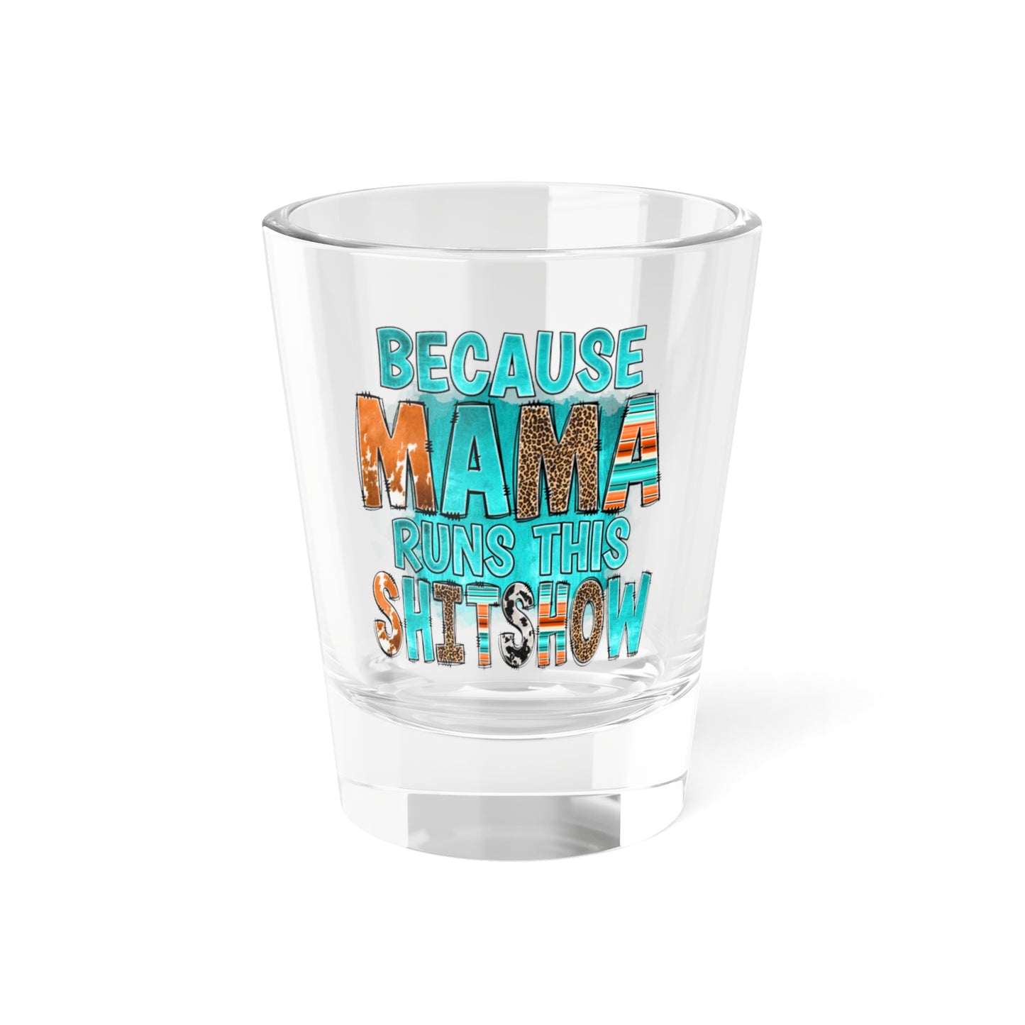 Because Mama Runs This ShitShow Shot Glass 1.5oz