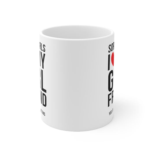 Sorry Girls I Love My Girlfriend Yes, She Bought Me This 11oz Ceramic Mug