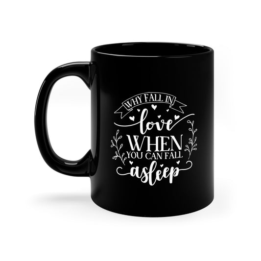 Why Fall In Love When You Can Fall Asleep 11oz Black Mug