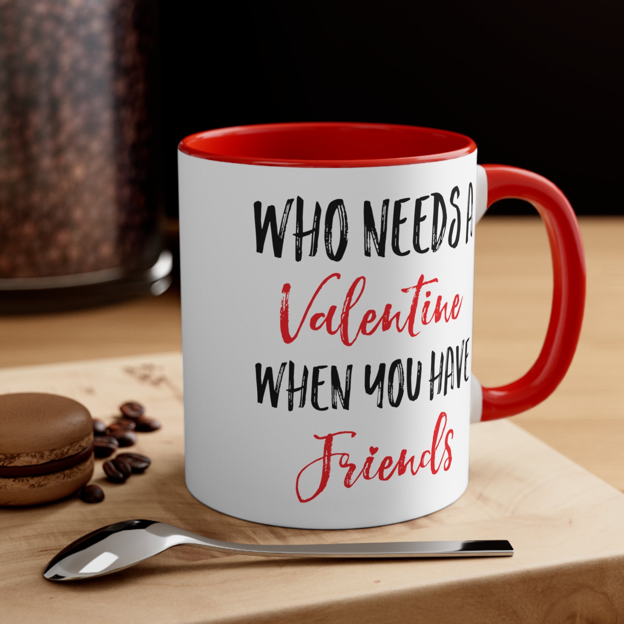 Who Needs A Valentine When You Have Friends Accent Coffee Mug, 11oz