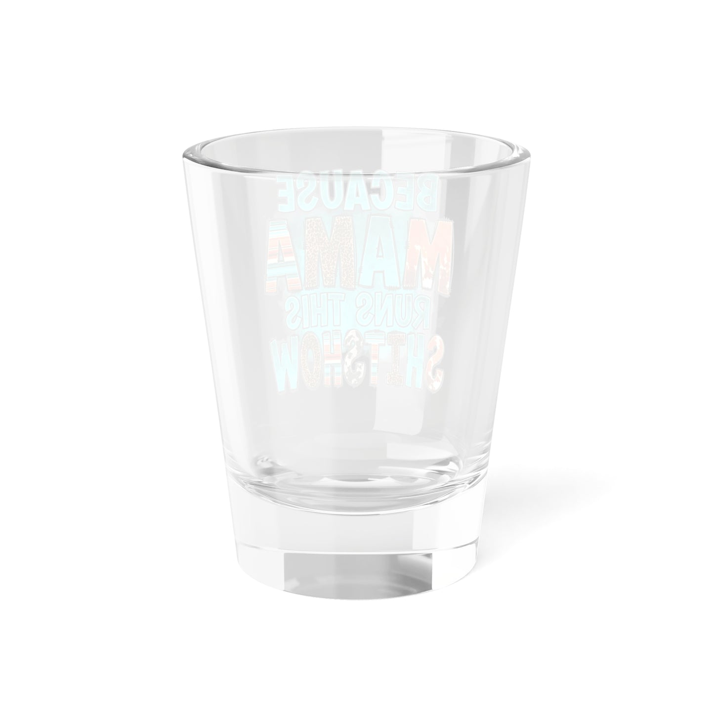 Because Mama Runs This ShitShow Shot Glass 1.5oz