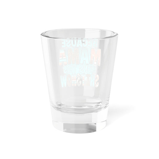 Because Mama Runs This ShitShow Shot Glass 1.5oz