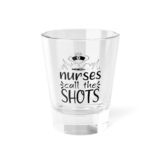 Nurses Call the Shots Shot Glass 1.5oz