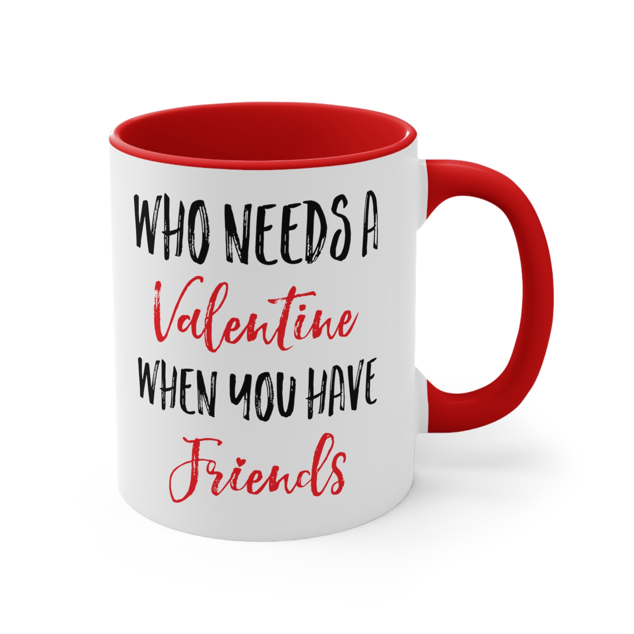Who Needs A Valentine When You Have Friends Accent Coffee Mug, 11oz
