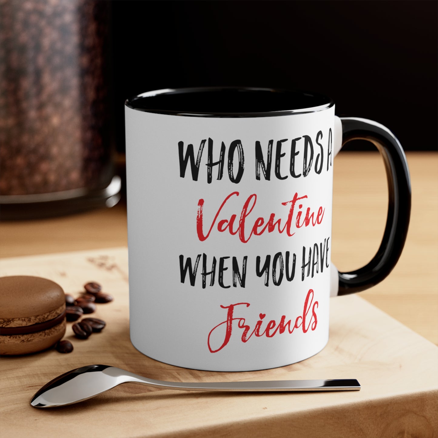 Who Needs A Valentine When You Have Friends Accent Coffee Mug, 11oz