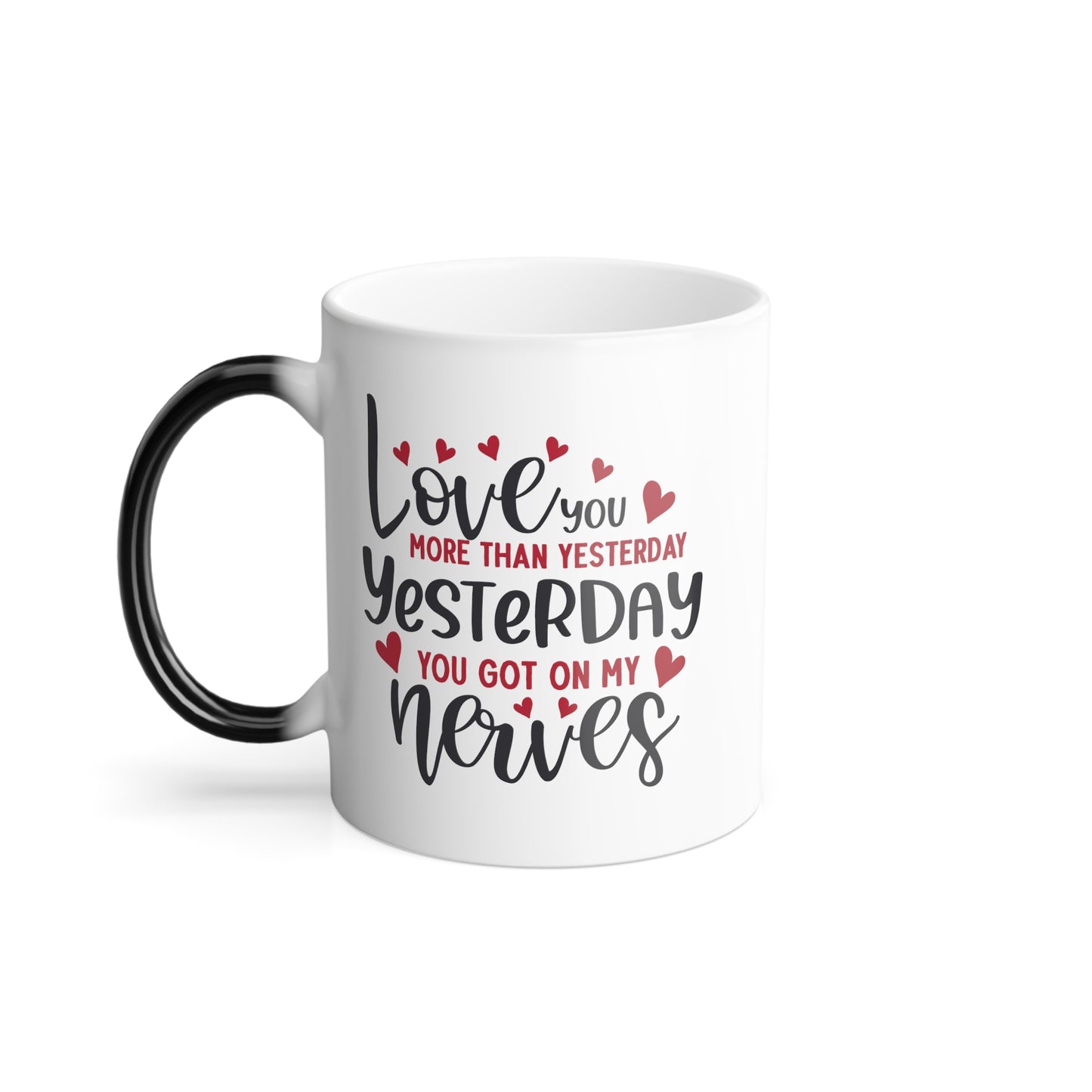 Love You More Than Yesterday Yesterday You Got On My Nerves Color Morphing Mug, 11oz