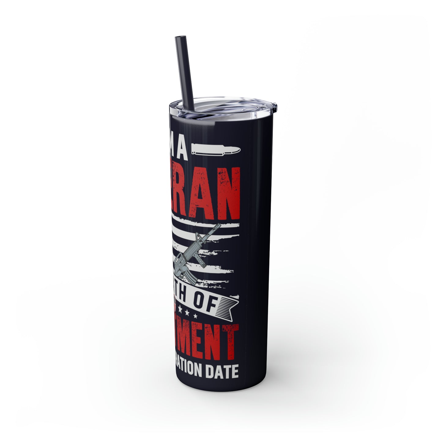 I Am a Veteran My Oath Of Enlistment Has No Expiration Date Skinny Tumbler with Straw, 20oz