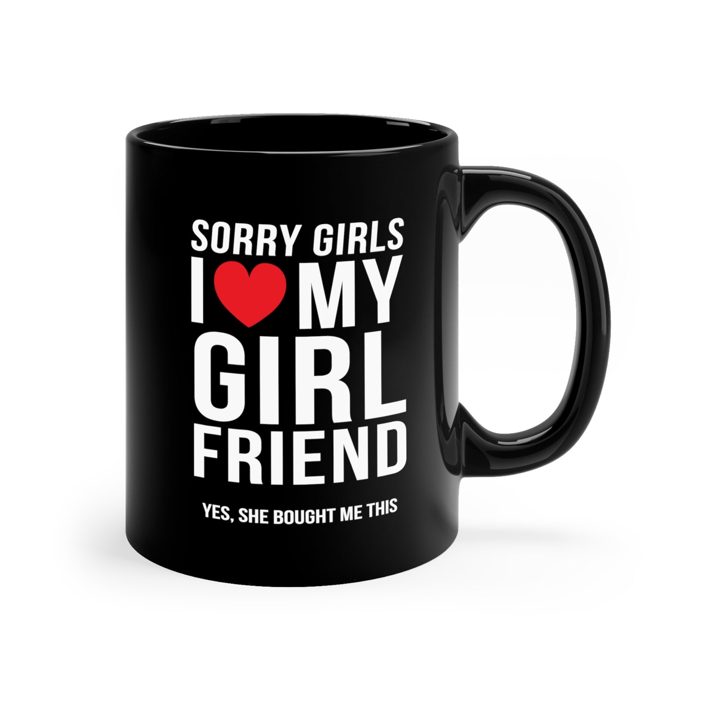 Sorry Girls I Love My Girlfriend Yes, She Bought Me This 11oz Black Mug