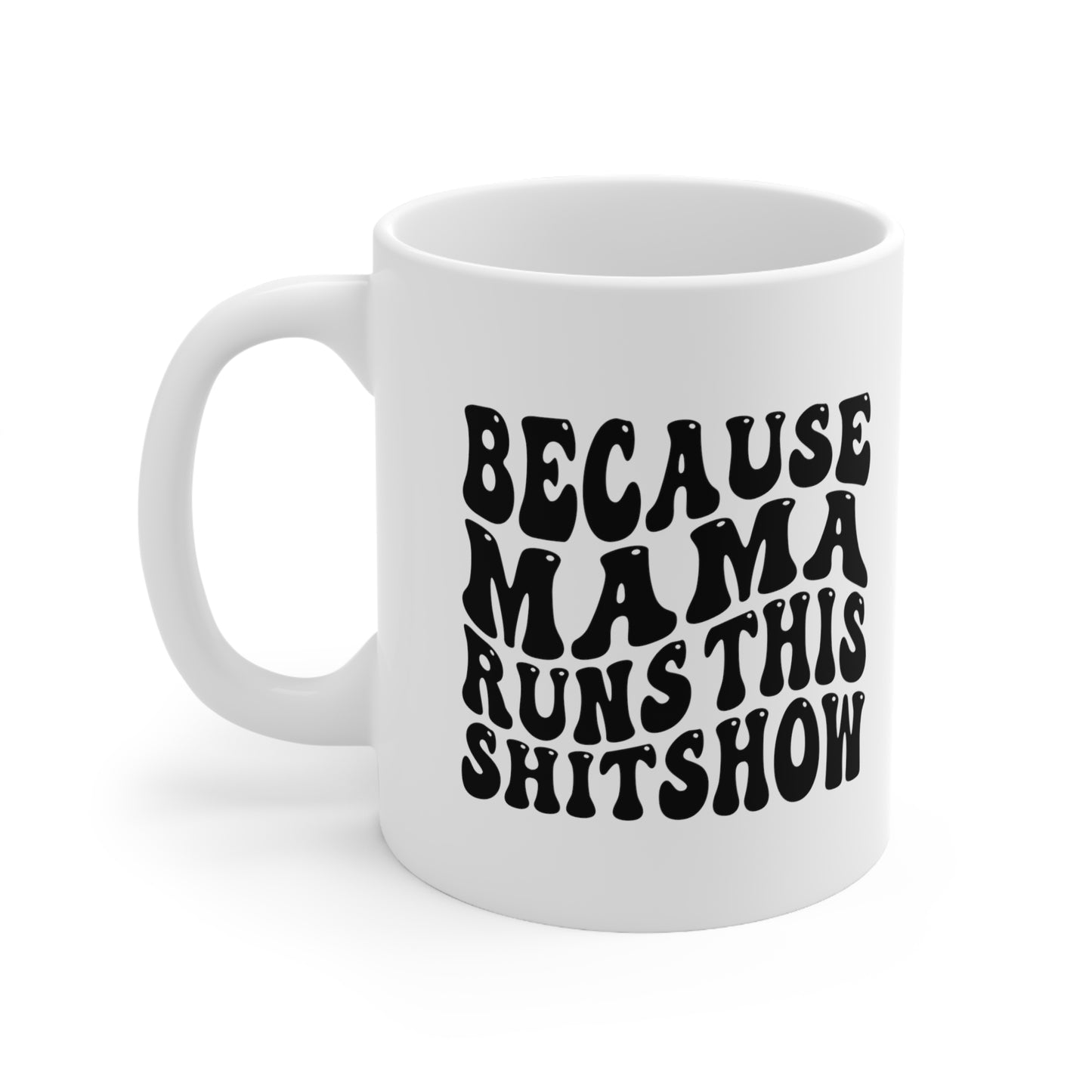 Because Mama Runs This Shitshow Ceramic Mug 11oz