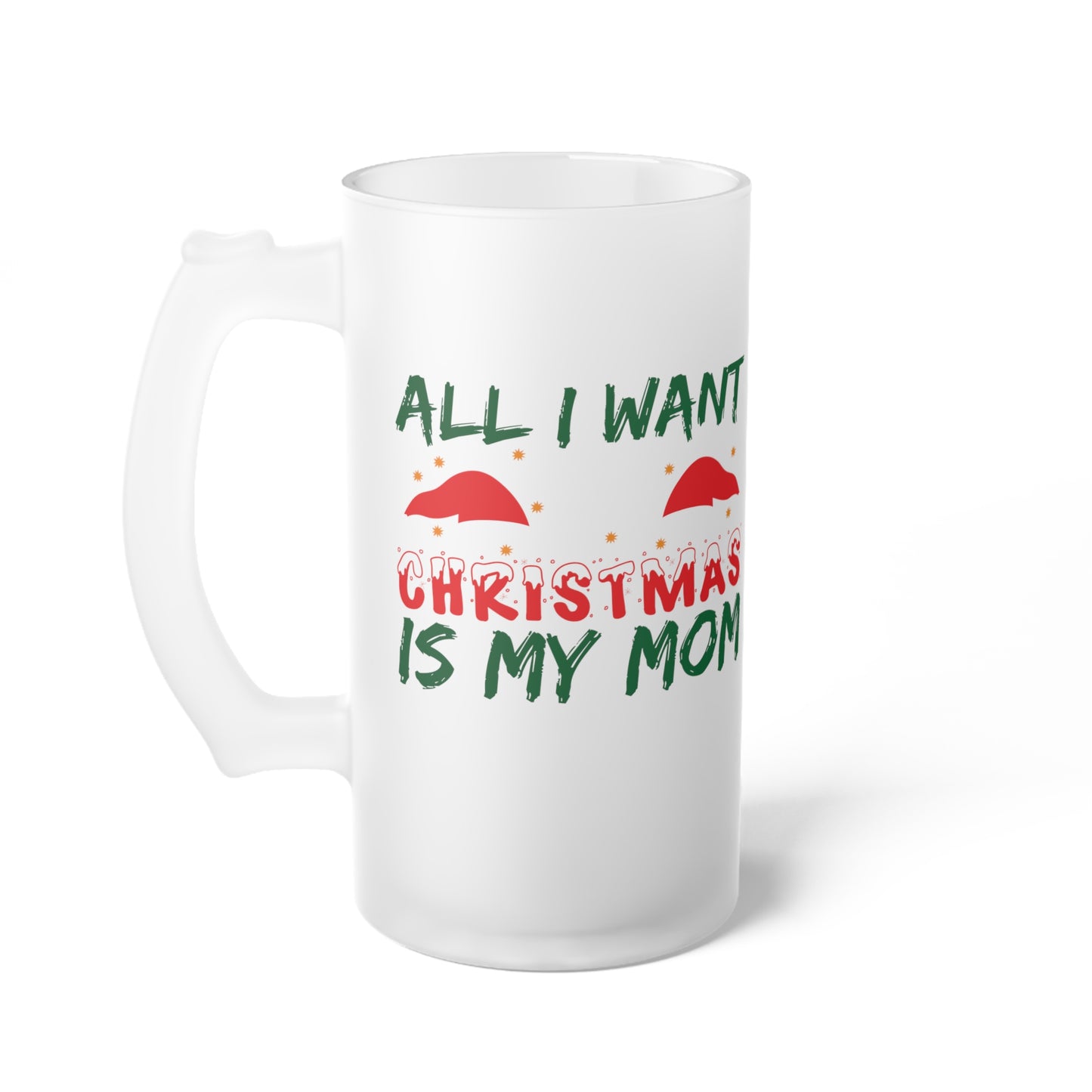 All I Want For Christmas Is My Mom Frosted Glass Beer Mug