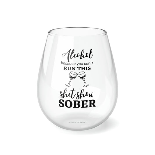 Alcohol Because You Can't Run This Shitshow Sober Stemless Wine Glass, 11.75oz