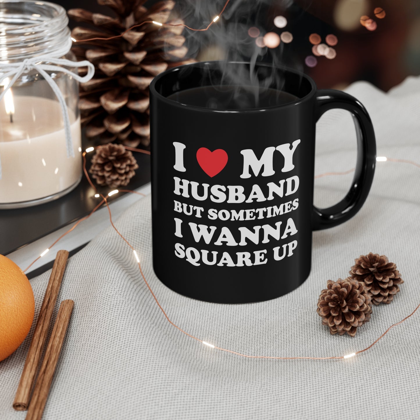 I Love My Hot Husband But Sometimes I Wanna Square Up 11oz Black Mug