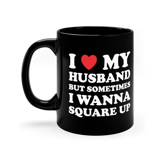 I Love My Hot Husband But Sometimes I Wanna Square Up 11oz Black Mug