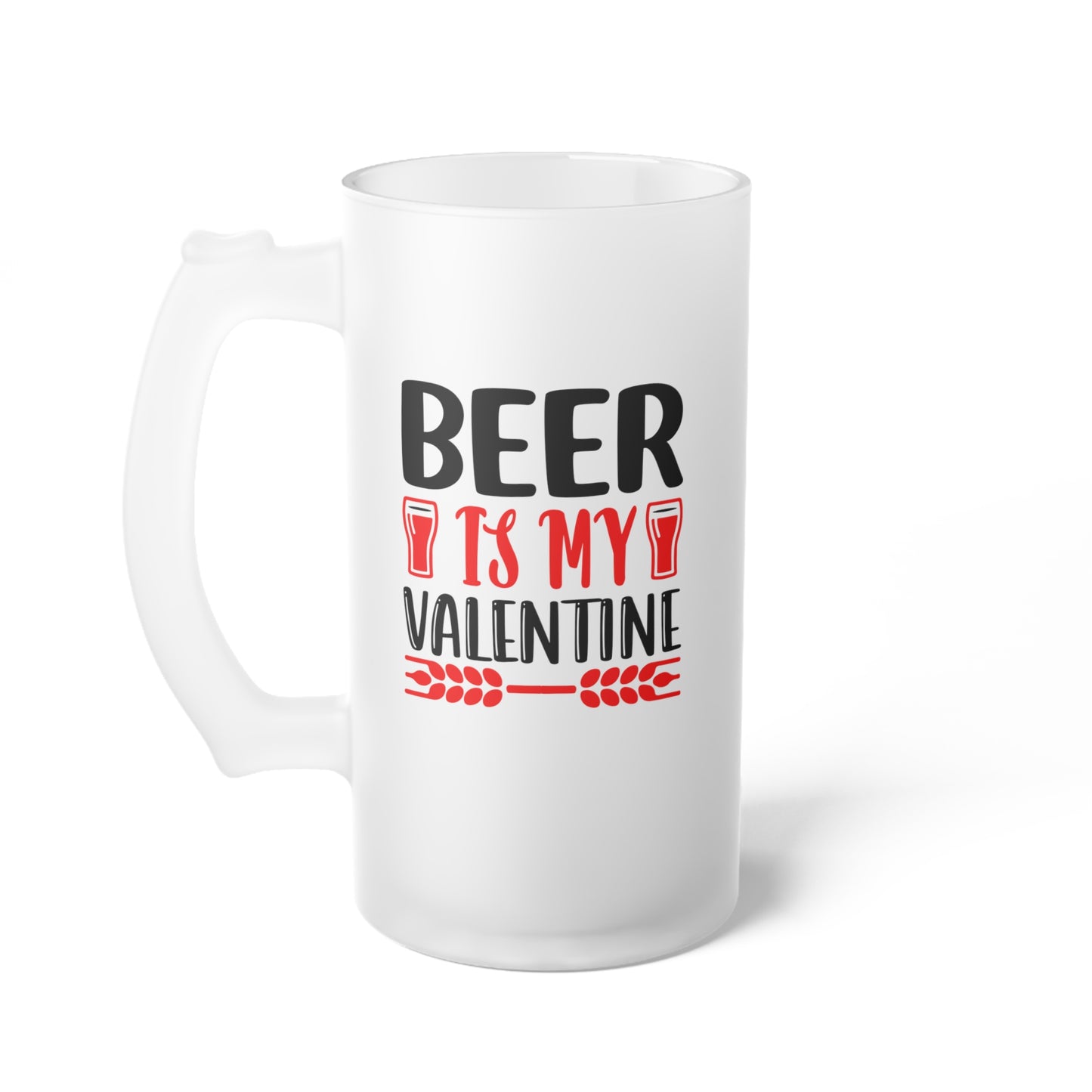 Beer Is My Valentine -  Frosted Glass Beer Mug