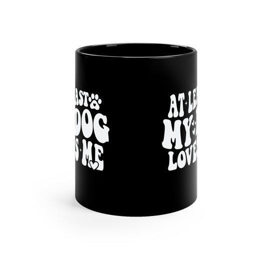 At Least My Dog Loves Me Valentines 11oz Black Mug