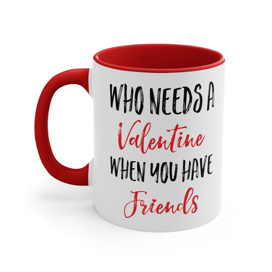 Who Needs A Valentine When You Have Friends Accent Coffee Mug, 11oz