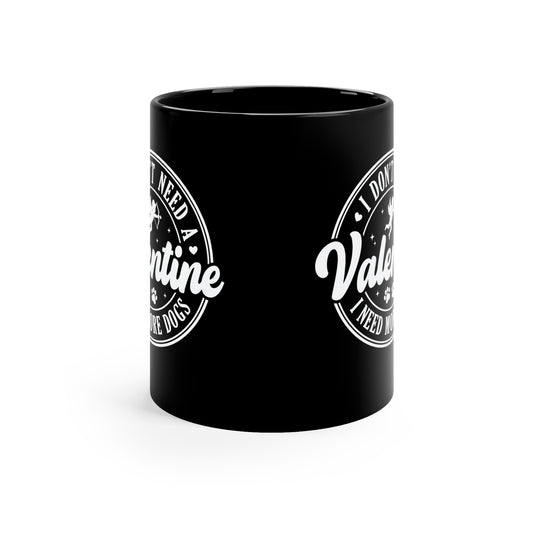 I Don't Need A Valentine I Need More Dogs 11oz Black Mug