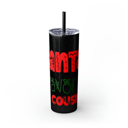 Santa's Favorite Cousin Skinny Tumbler with Straw, 20oz