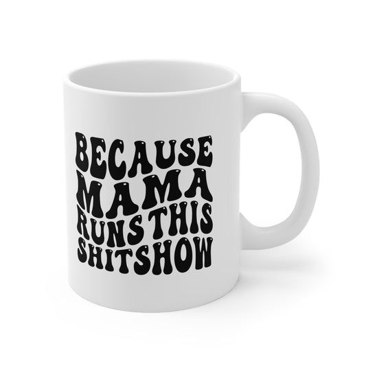 Because Mama Runs This Shitshow Ceramic Mug 11oz