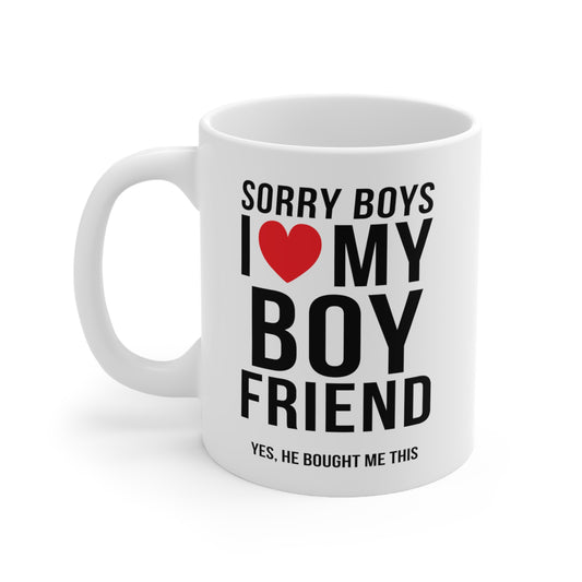 Sorry Boys I Love My Boyfriend Yes, He Bought Me This 11oz Ceramic Mug