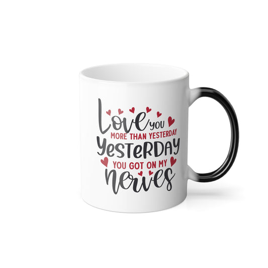 Love You More Than Yesterday Yesterday You Got On My Nerves Color Morphing Mug, 11oz