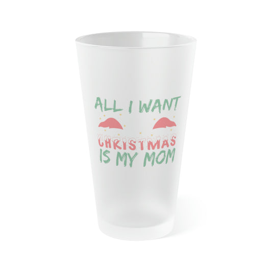All I Want For Christmas Is My Mom Frosted Pint Glass, 16oz
