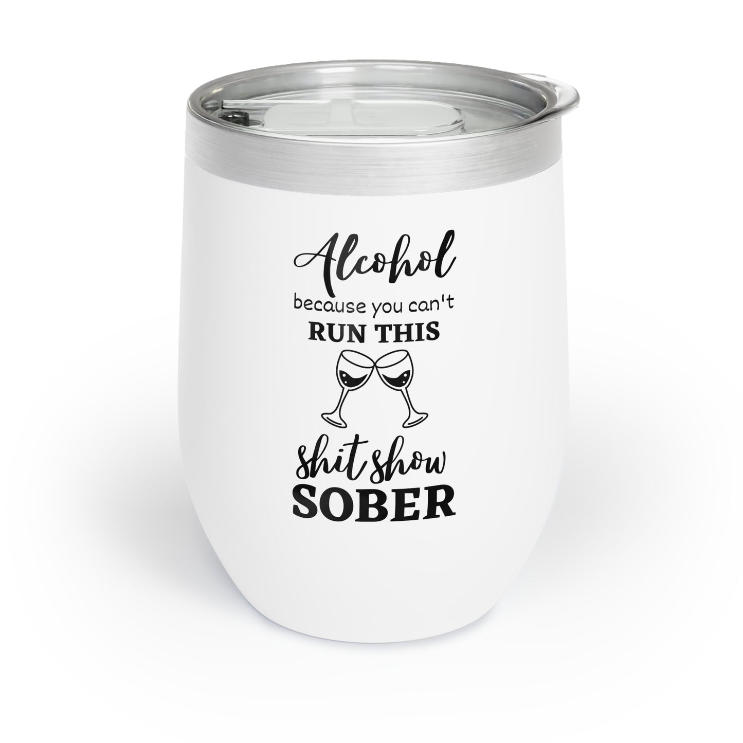 Alcohol Because You Can't Run This Shitshow Sober Chill Wine Tumbler
