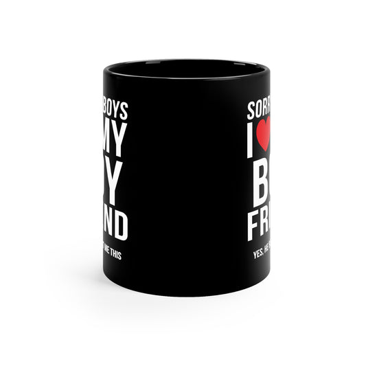 Sorry Boys I Love My Boyfriend Yes, He Bought Me This 11oz Black Mug