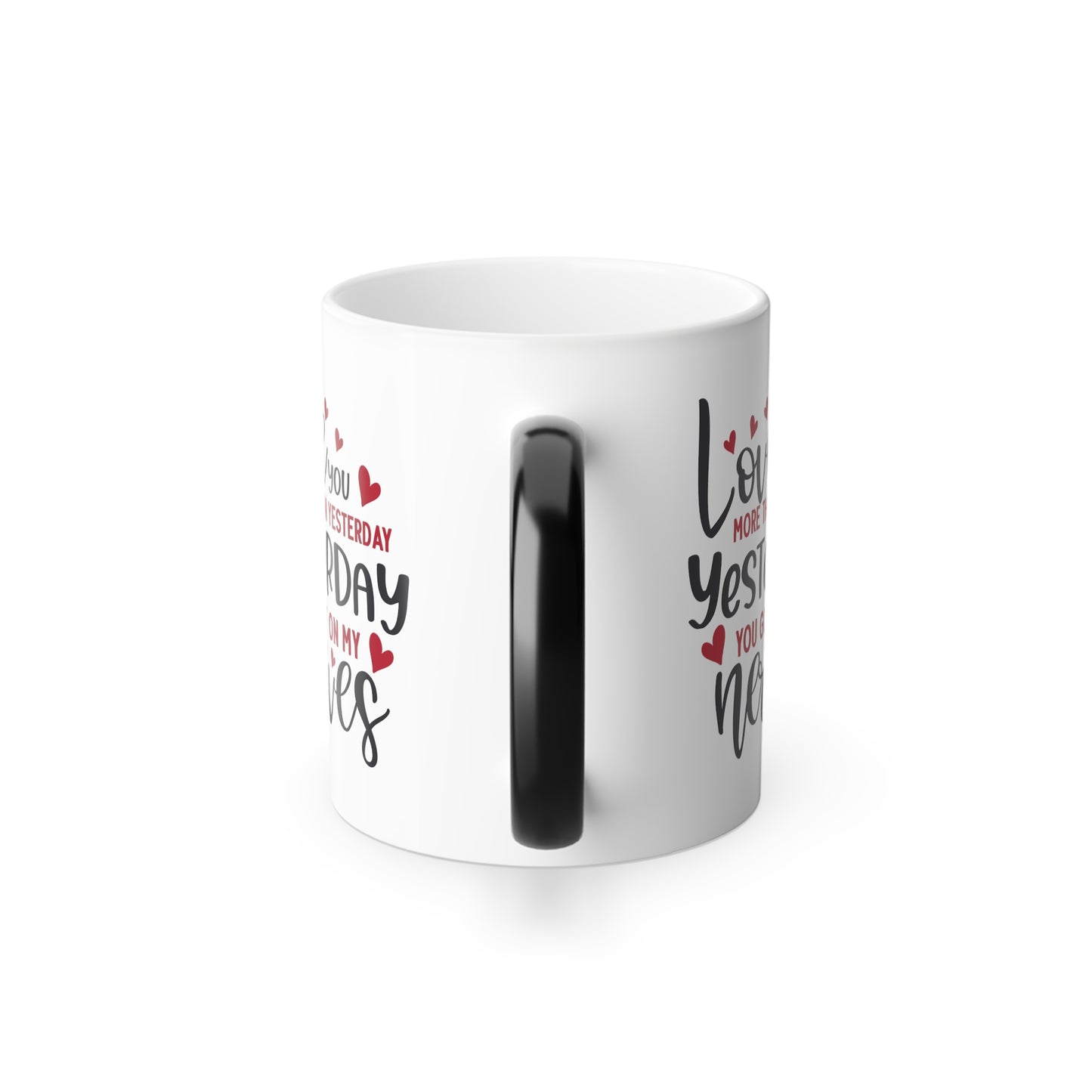 Love You More Than Yesterday Yesterday You Got On My Nerves Color Morphing Mug, 11oz