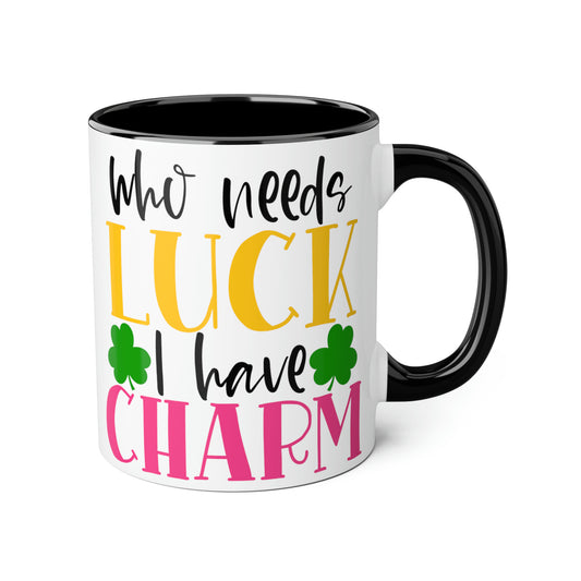 Who Needs Luck I Have Charm 11oz Mug