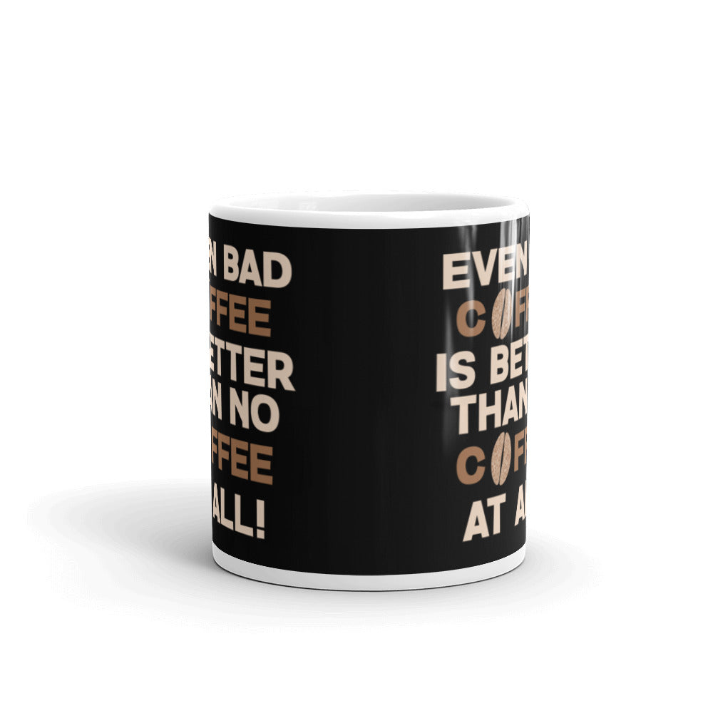 Even Bad Coffee is Better than No Coffee At All (Black) White glossy mug