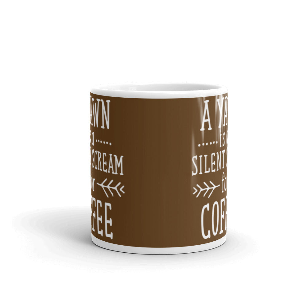 A Yawn is a Silent Scream for Coffee (Brown) White glossy mug