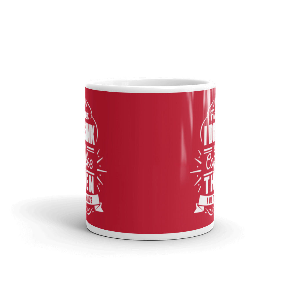 First I Drink the Coffee Then I Do Things (Red) White glossy mug