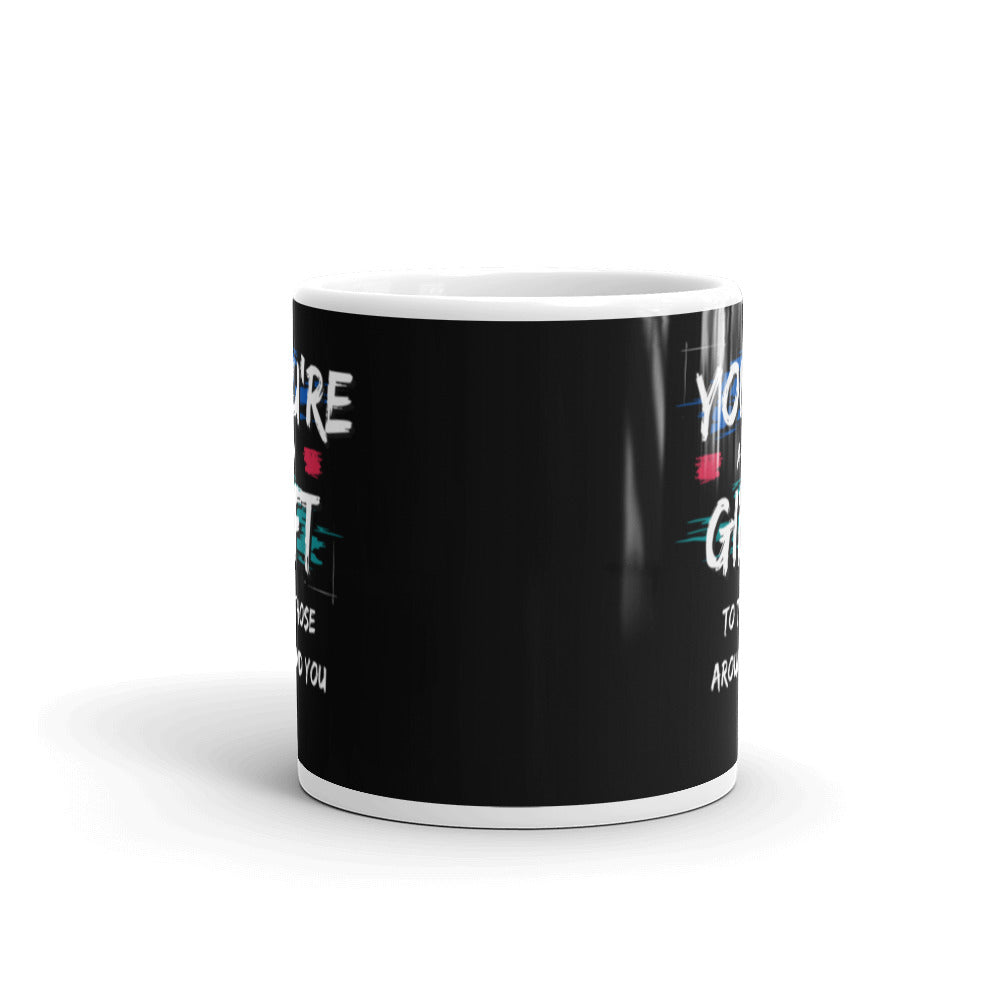 You're A Gift to those around You - White glossy mug