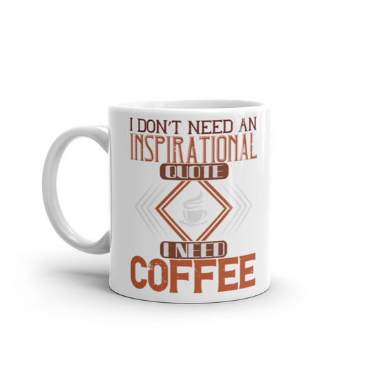 I Don't Need an Inspirational Quote I Need Coffee - White glossy mug