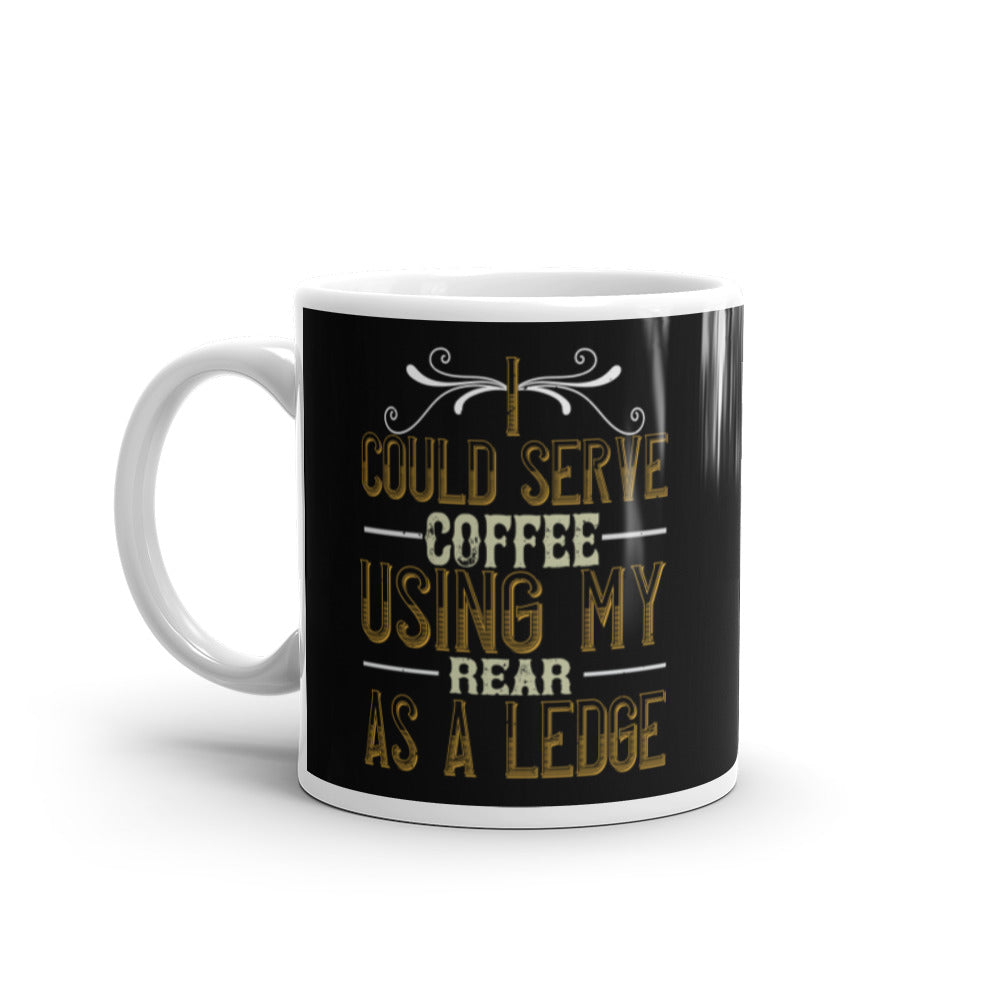 I Could Serve Coffee Using My Rear as a Ledge (Black) - White glossy mug