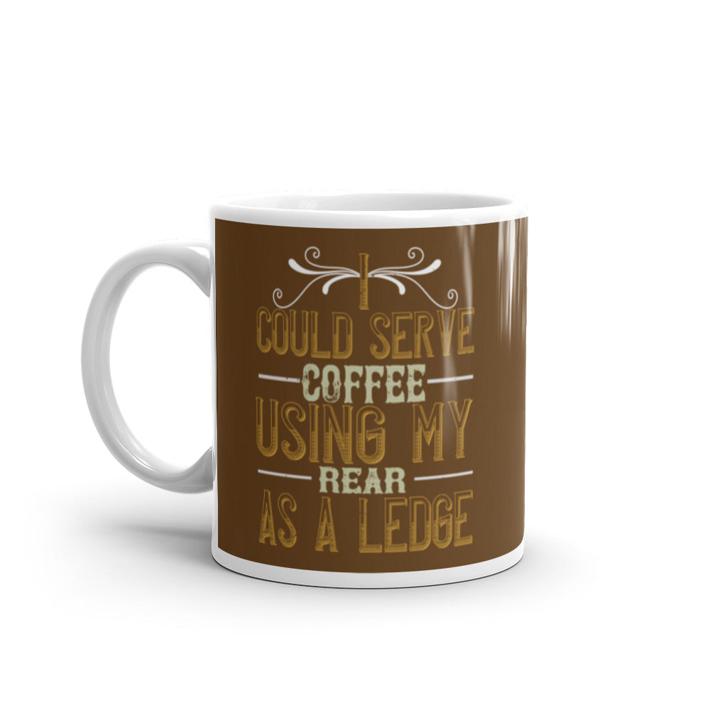 I Could Serve Coffee Using My Rear as a Ledge (Brown) - White glossy mug