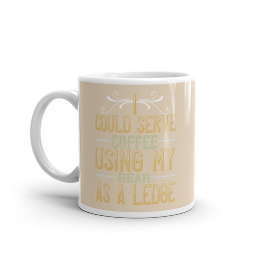 I Could Serve Coffee Using My Rear as a Ledge (Champagne) - White glossy mug