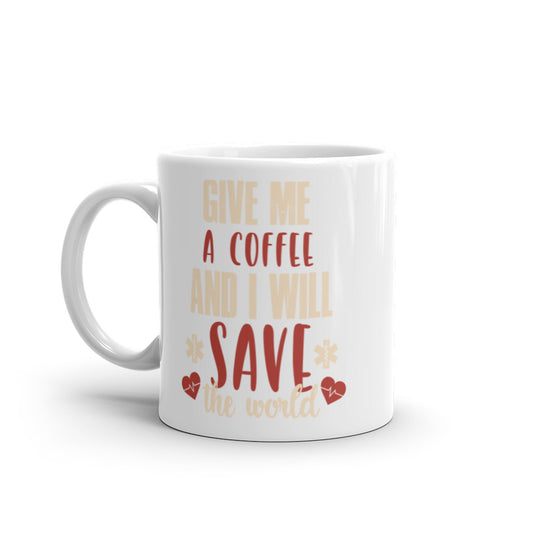 Give Me A Coffee and I will Save the World - White glossy mug