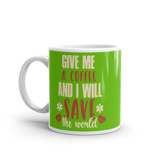 Give Me a Coffee and I will Save the Wold (Green) White glossy mug