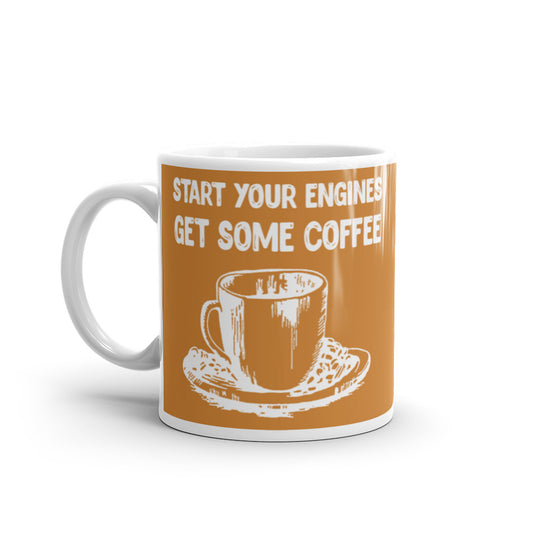 Start Your Engines Get Some Coffee (Bronze) White glossy mug