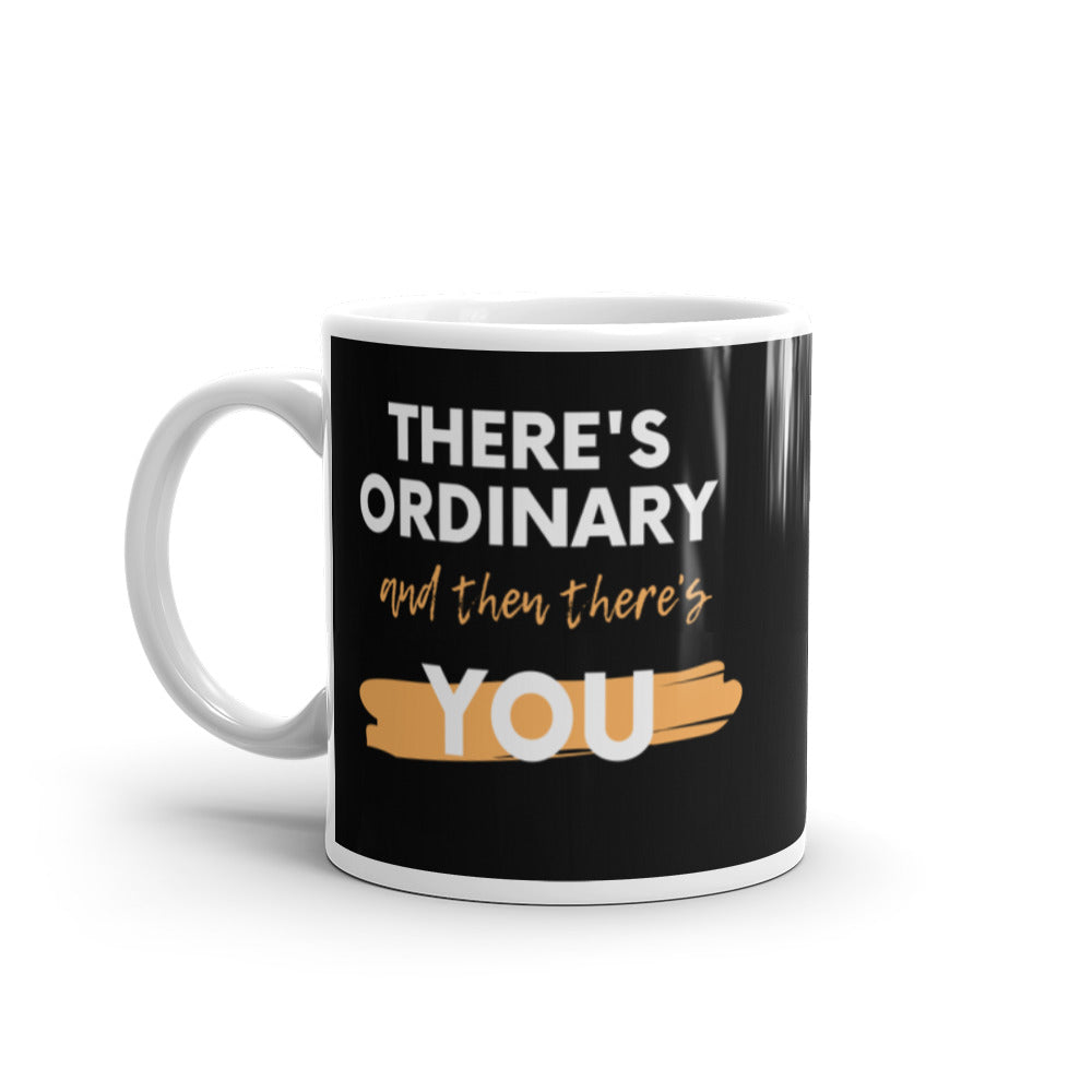 There's Ordinary & Then There's You - White glossy mug